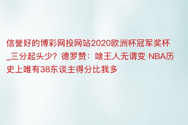 信誉好的博彩网投网站2020欧洲杯冠军奖杯_三分起头少？德罗赞：啥王人无谓变 NBA历史上唯有38东谈主得分比我多